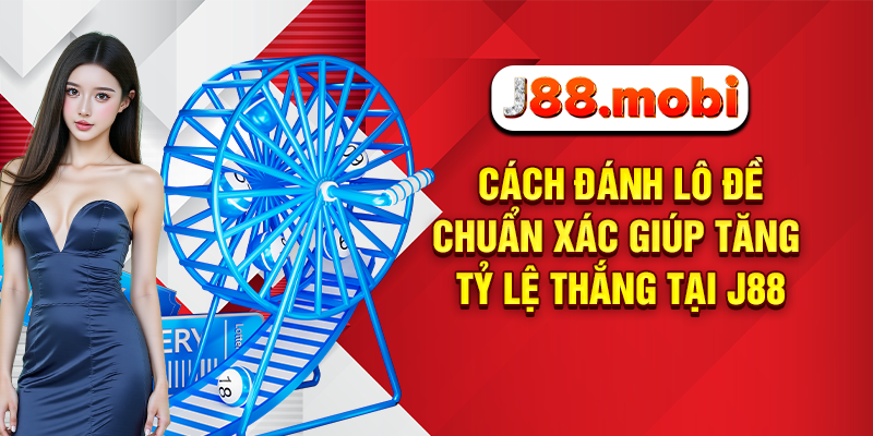 Cách Đánh Lô Đề Chuẩn Xác Giúp Tăng Tỷ Lệ Thắng Tại J88 Cách đánh lô đề chuẩn xác