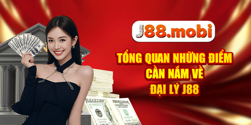 Đại Lý J88 Mở Ra Cơ Hội Làm Giàu Cho Mọi Thành Viên Tổng quan những điểm cần nắm về đại lý J88